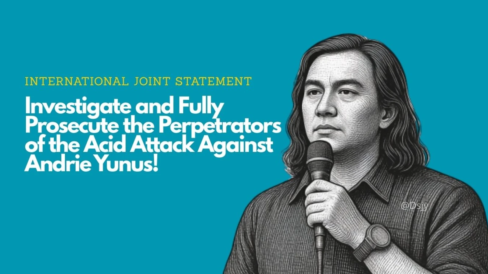Investigate and Fully Prosecute the Perpetrators of the Acid Attack Against Andrie Yunus!
