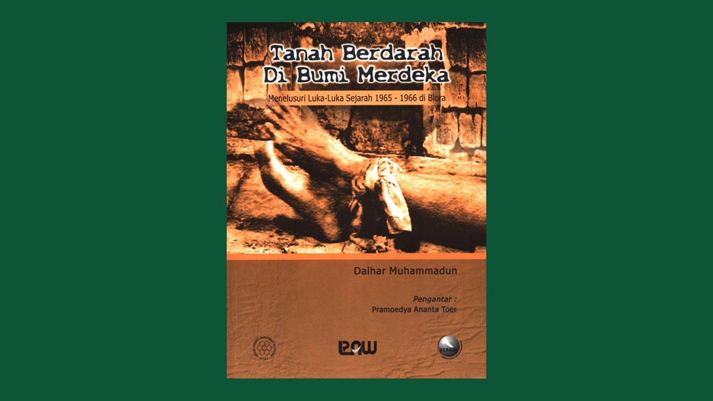 Tanah berdarah di bumi merdeka : menelusuri luka-luka sejarah 1965 - 1966 di Blora