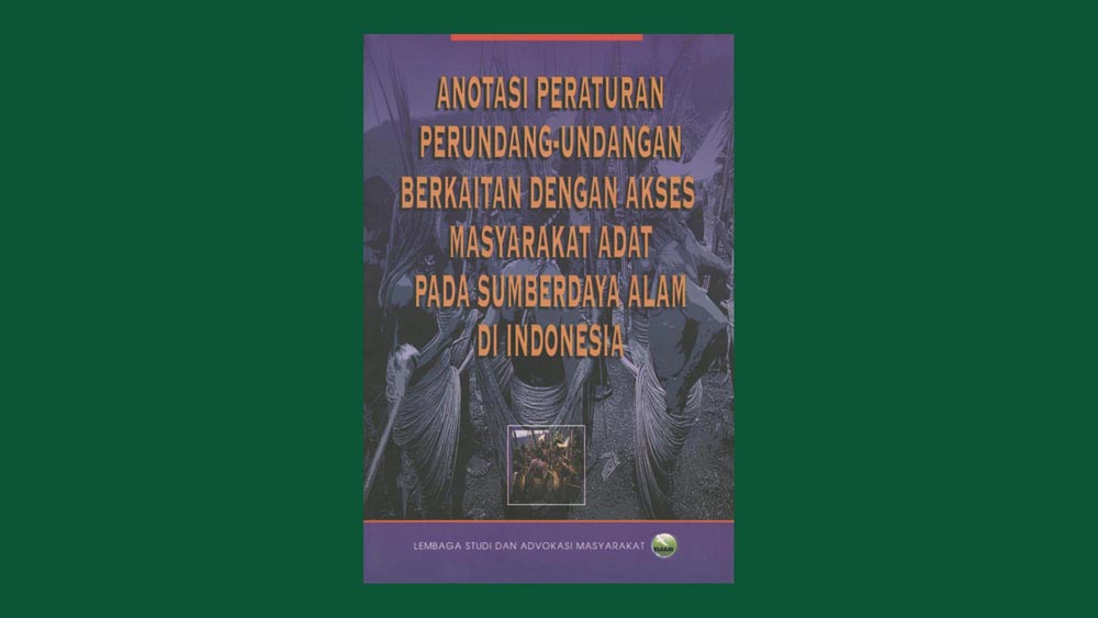 Anotasi Peraturan Perundang-undangan Berkaitan Dengan Akses Masyarakat Adat Pada Sumber Daya Alam di Indonesia