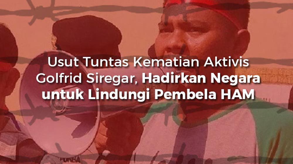 Usut Tuntas Kematian Aktivis Golfrid Siregar, Hadirkan Negara untuk Lindungi Pembela HAM