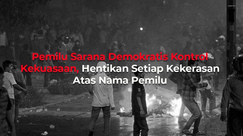 Pemilu Sarana Demokratis Kontrol Kekuasaan,Hentikan Setiap Kekerasan Atas Nama Pemilu