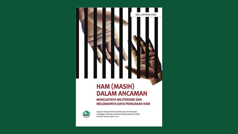 HAM [masih] dalam ancaman: menguatnya militerisme dan melemahnya daya penegakan HAM : Laporan situasi HAM di Indonesia Periode Januari - April 2013