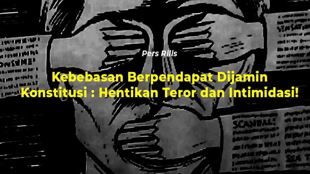 Kebebasan Berpendapat Dijamin Konstitusi : Hentikan Teror dan Intimidasi!