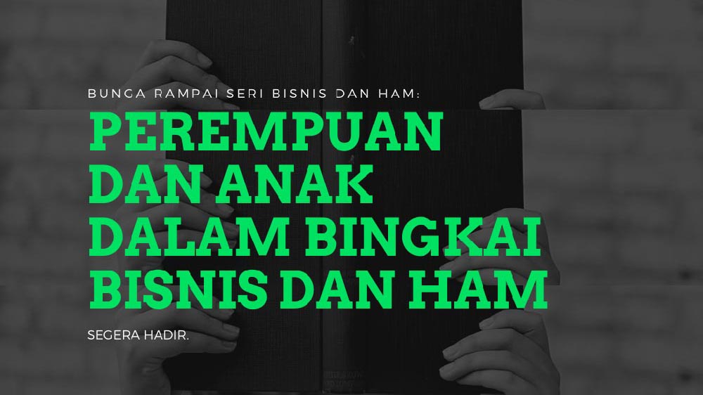 Segera Terbit Bunga Rampai Seri Bisnis dan HAM: Perempuan dan Anak dalam Bingkai Relasi Gender, Bisnis dan HAM di Indonesia