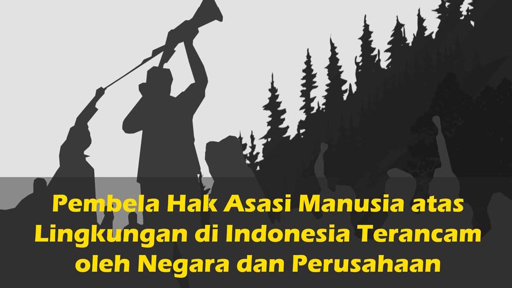 Pembela Hak Asasi Manusia atas Lingkungan di Indonesia Terancam oleh Negara dan Perusahaan