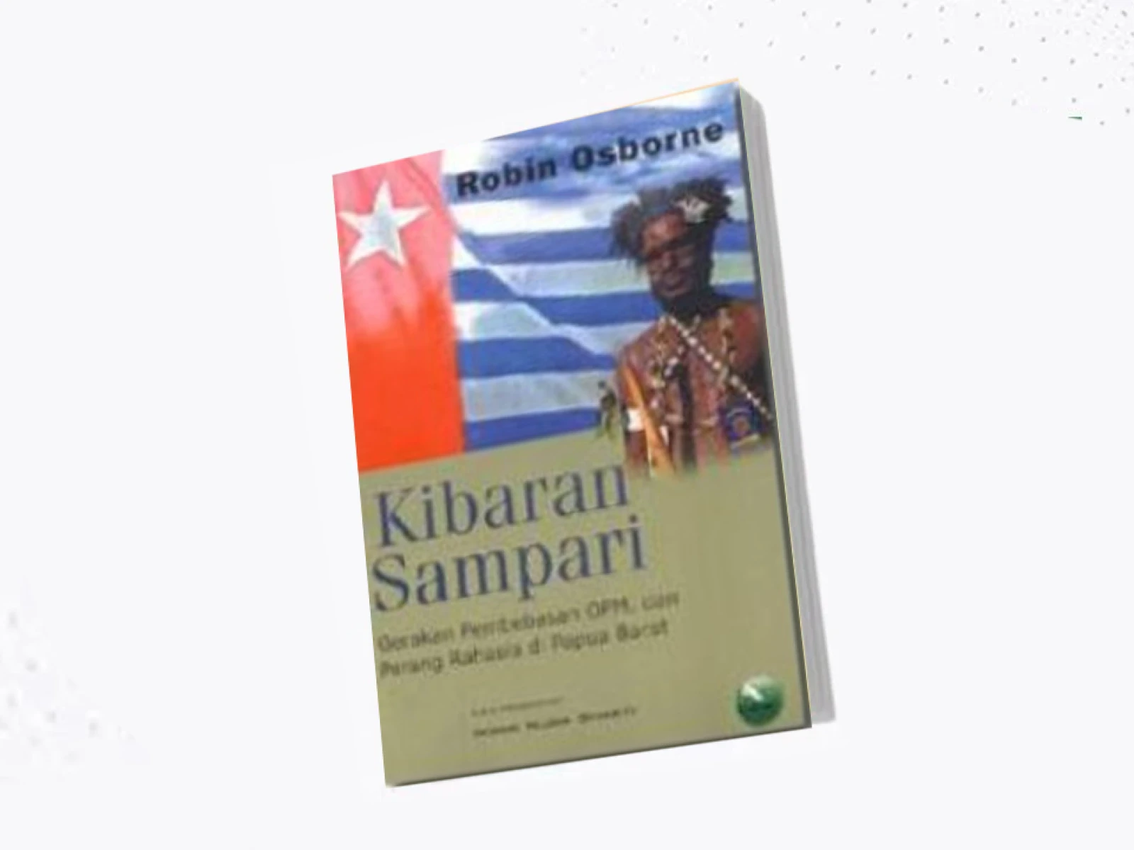 Kibaran Sampari: Gerakan Pembebasan OPM, Dan Perang Rahasia Di Papua Barat