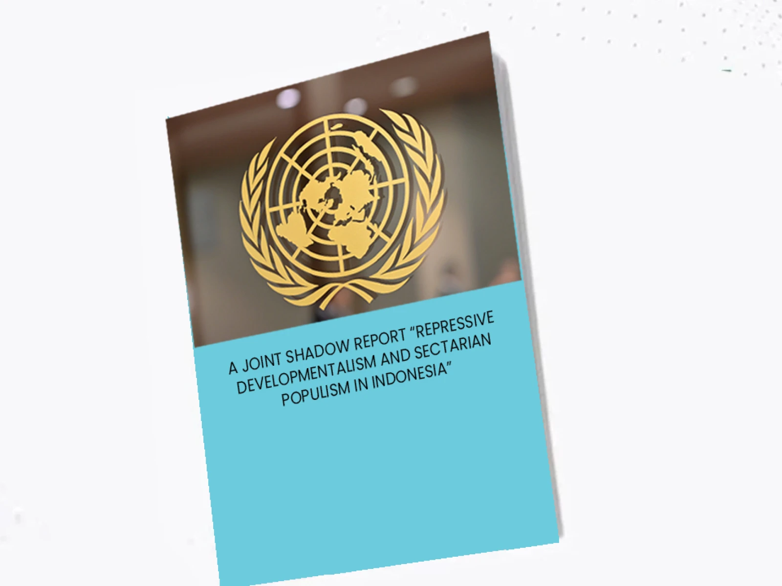 A Joint Shadow Report &ldquo;Repressive Developmentalism and Sectarian Populism in Indonesia&rdquo;