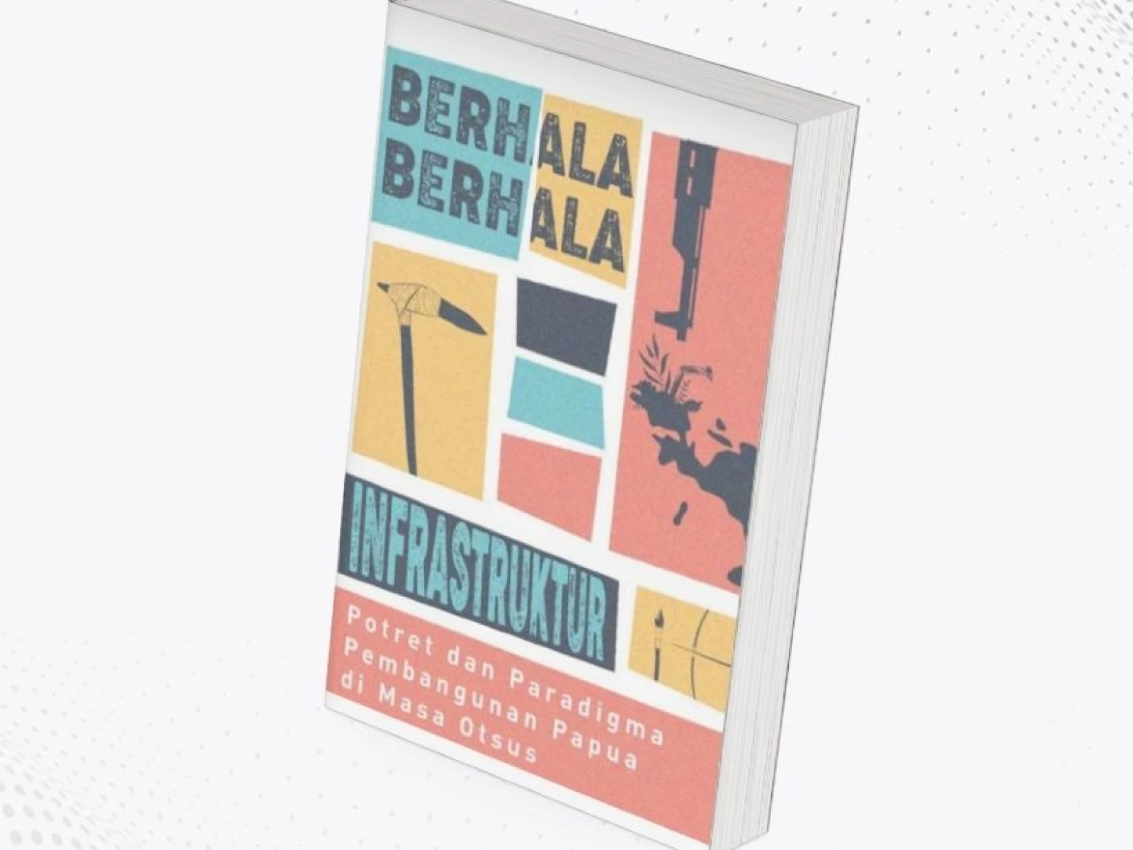 Berhala-Berhala Infrastruktur : Potret Dan Paradigma Pembangunan Papua Di Masa Otsus
