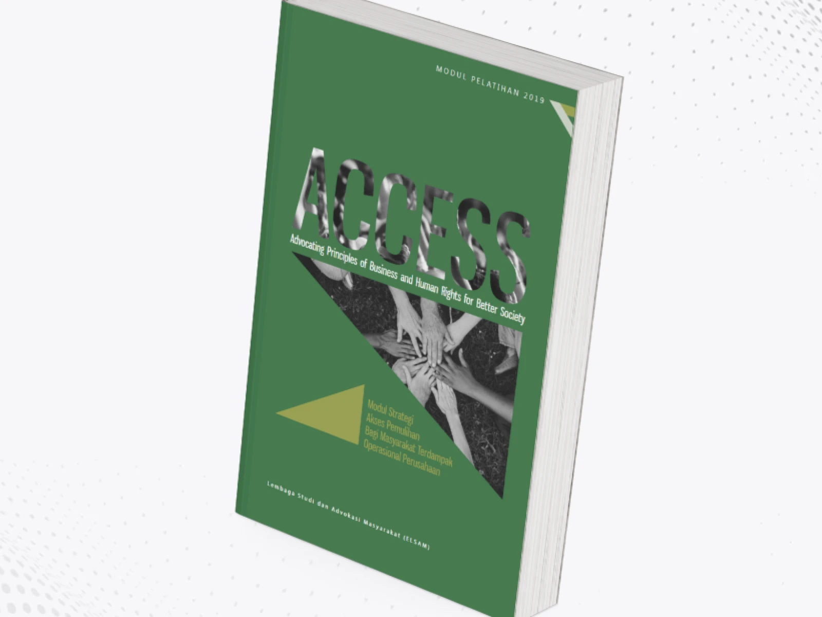 ACCESS : Advocating Principles Of Business And Human Rights For Better Society : Modul Strategi Akses Pemulihan Bagi Masyarakat Terdampak Operasional Perusahaan
