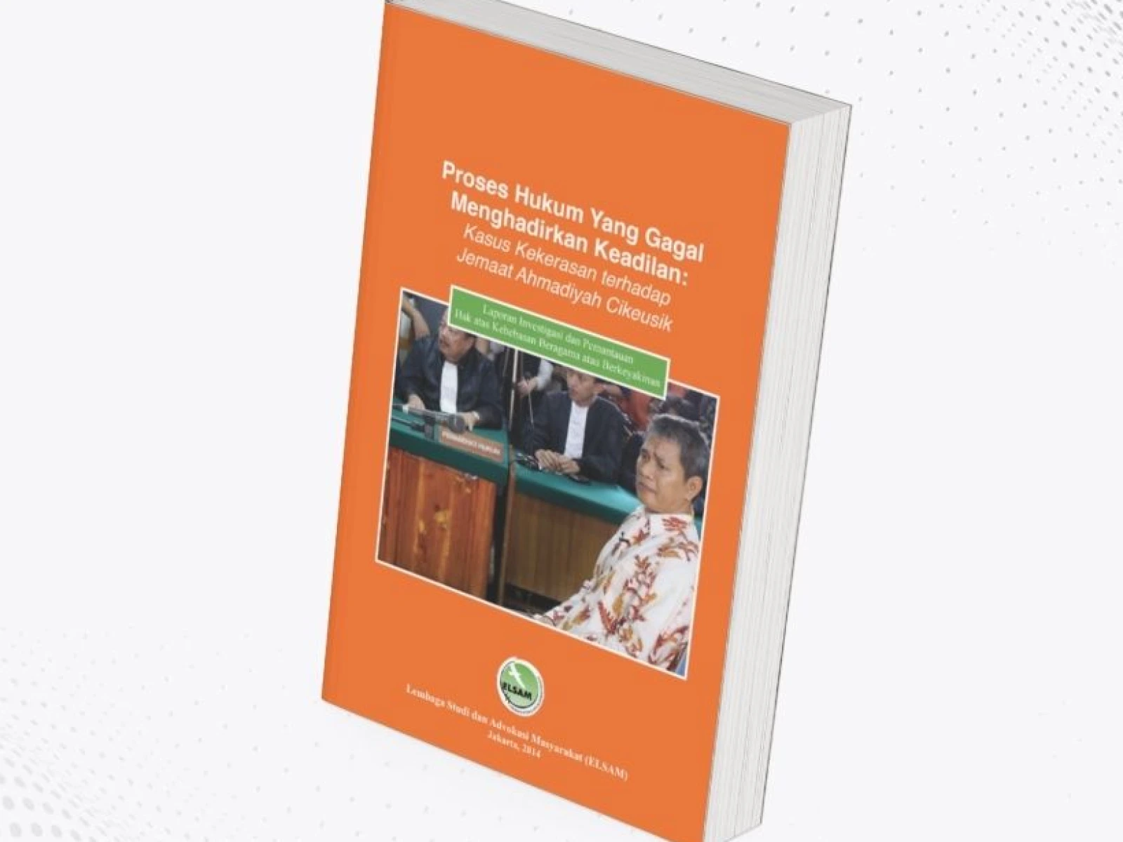 Proses Hukum Yang Gagal Menghadirkan Keadilan: Kasus Kekerasan terhadap Jemaat Ahmadiyah Cikeusik