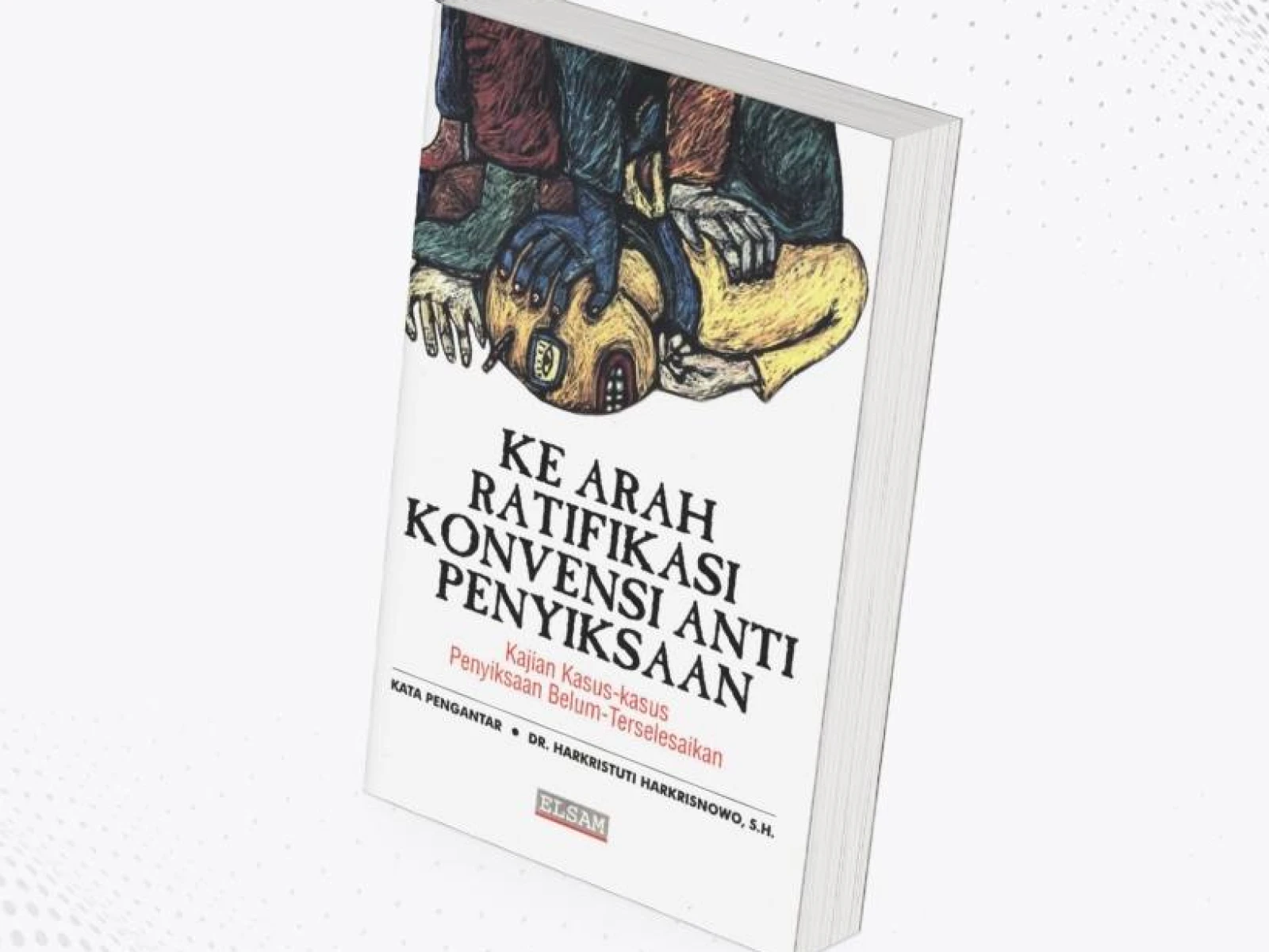 Ke Arah Ratifikasi Konvensi Anti Penyiksaan: Kajian Kasus-kasus Penyiksaan Belum-Terselesaikan