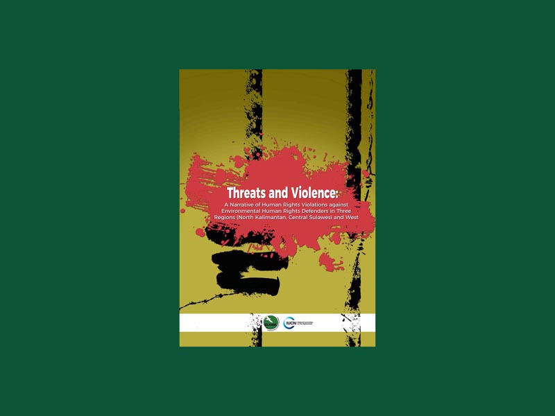 Threats and Violence: A Narrative of Human Rights Violations against Environmental Human Rights Defenders in Three Regions (North Kalimantan, Central Sulawesi and West Papua)